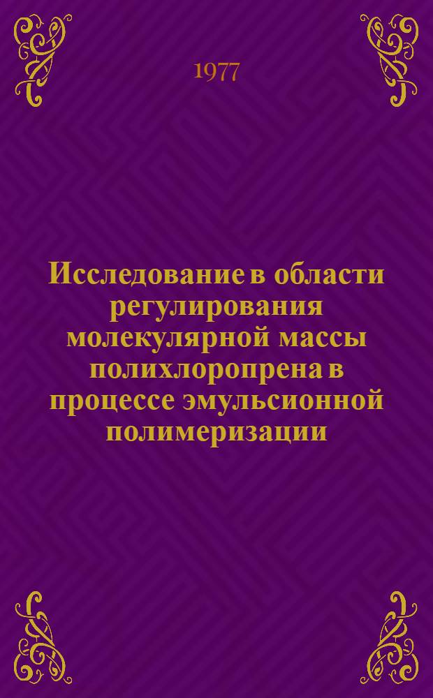 Исследование в области регулирования молекулярной массы полихлоропрена в процессе эмульсионной полимеризации : Автореф. дис. на соиск. учен. степени к. х. н
