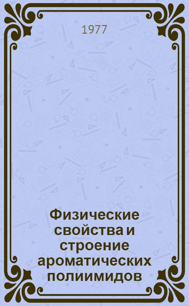 Физические свойства и строение ароматических полиимидов : Автореф. дис. на соиск. учен. степени д-ра физ.-мат. наук : (01.04.19)
