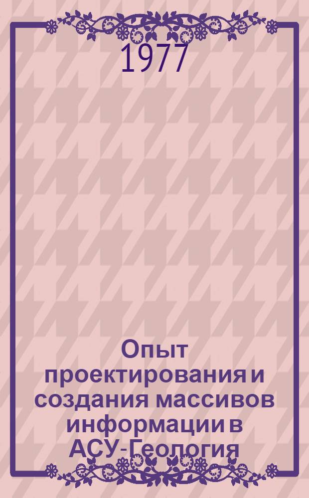 Опыт проектирования и создания массивов информации в АСУ-Геология : Сб. статей