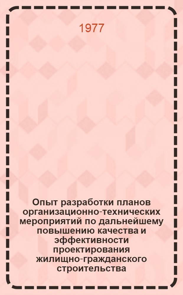 Опыт разработки планов организационно-технических мероприятий по дальнейшему повышению качества и эффективности проектирования жилищно-гражданского строительства : 2. 3 : Пути повышения качества проектирования