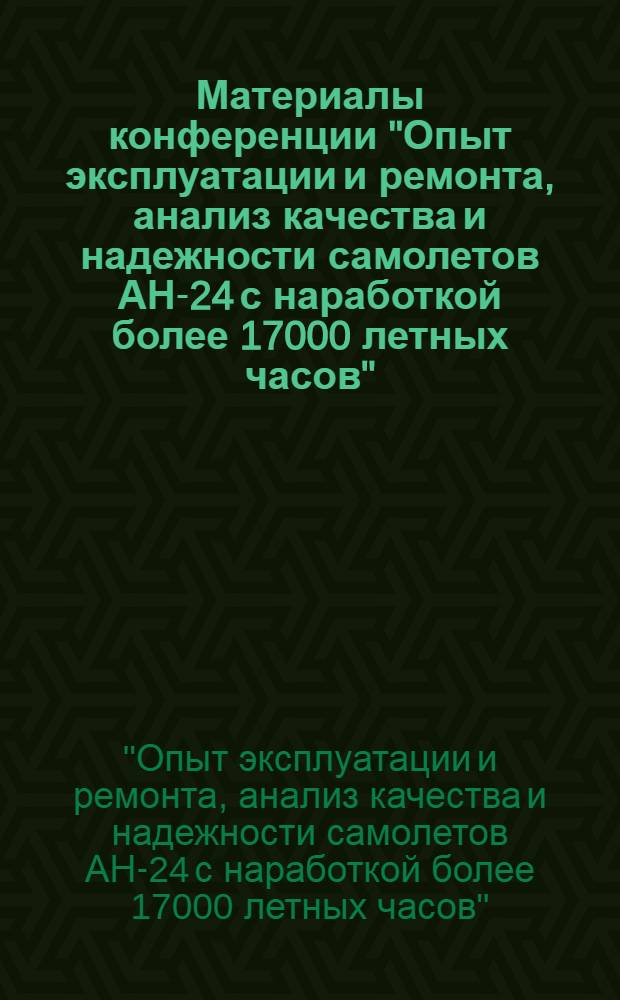 Материалы конференции "Опыт эксплуатации и ремонта, анализ качества и надежности самолетов АН-24 с наработкой более 17000 летных часов". [10-11 марта 1977 г. Киев]
