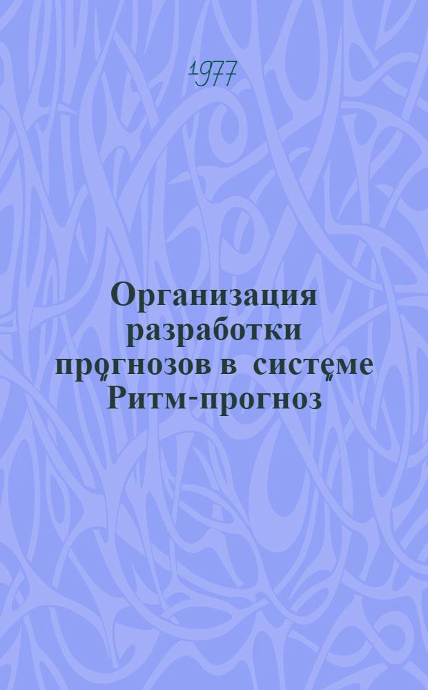 Организация разработки прогнозов в системе "Ритм-прогноз" : Основ. положения 74-0504-08-77 : Срок введ. 1 окт. 1977 г