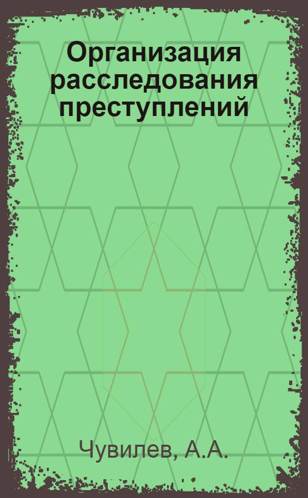 Организация расследования преступлений : Курс лекций. Вып. 2