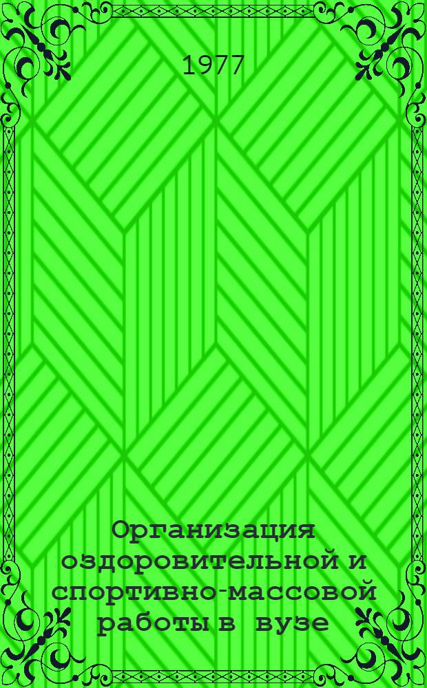 Организация оздоровительной и спортивно-массовой работы в вузе : Метод. указания для советов физ. культуры фак., курсов и бюро спорт. секций