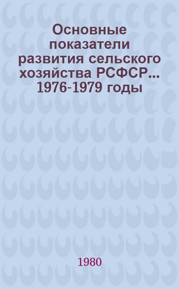 Основные показатели развития сельского хозяйства РСФСР. ... 1976-1979 годы