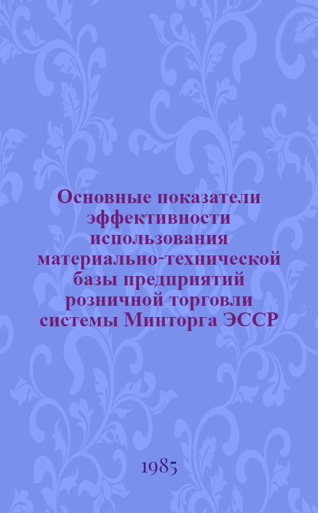 Основные показатели эффективности использования материально-технической базы предприятий розничной торговли системы Минторга ЭССР
