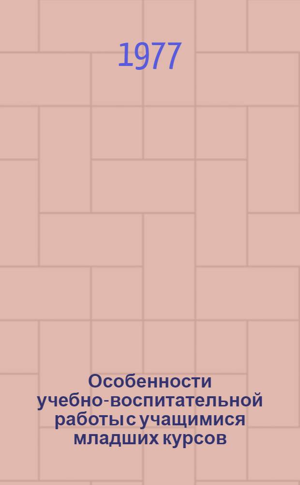 Особенности учебно-воспитательной работы с учащимися младших курсов : Метод. разраб. для сред. спец. учеб. заведений