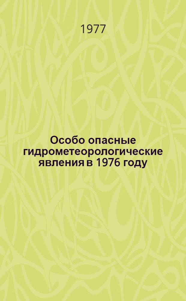 Особо опасные гидрометеорологические явления в 1976 году : Информ. письмо
