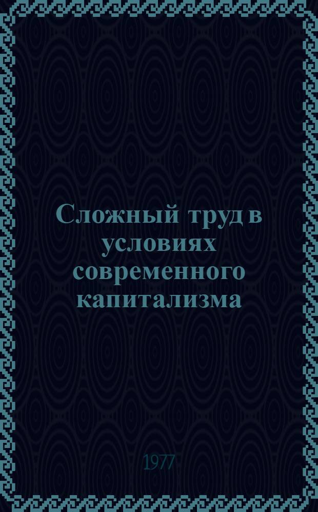 Сложный труд в условиях современного капитализма : (Вопросы методологии анализа) : Автореф. дис. на соиск. учен. степени канд. экон. наук : (08.00.01)