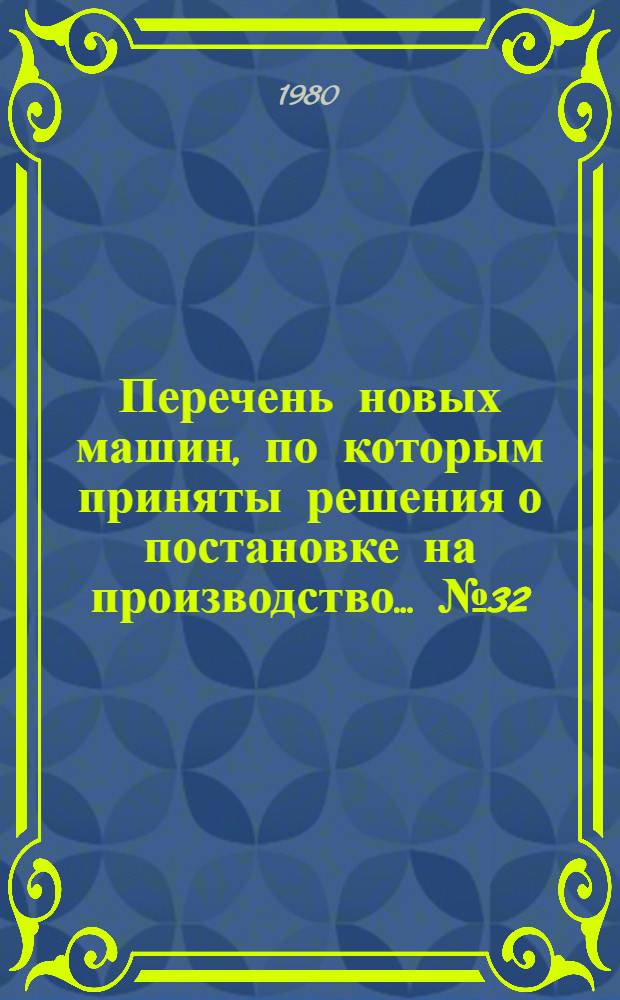 Перечень новых машин, по которым приняты решения о постановке на производство. ... № 32