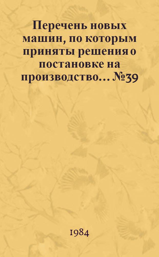 Перечень новых машин, по которым приняты решения о постановке на производство. ... № 39