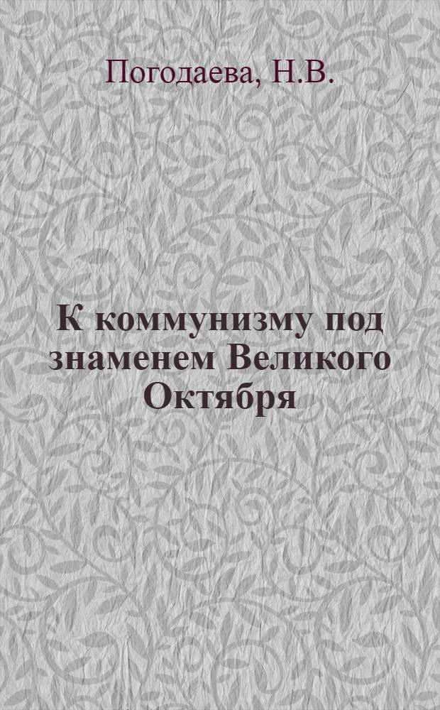 К коммунизму под знаменем Великого Октября
