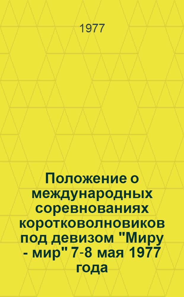 Положение о международных соревнованиях коротковолновиков под девизом "Миру - мир" 7-8 мая 1977 года