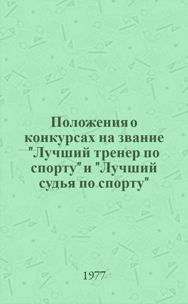 Положения о конкурсах на звание "Лучший тренер по спорту" и "Лучший судья по спорту" : Утв. 15/ III 1977 г.