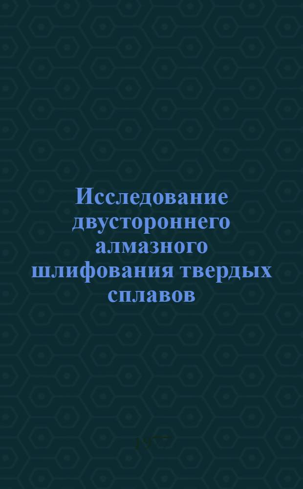 Исследование двустороннего алмазного шлифования твердых сплавов : Автореф. дис. на соиск. учен. степ. к. т. н