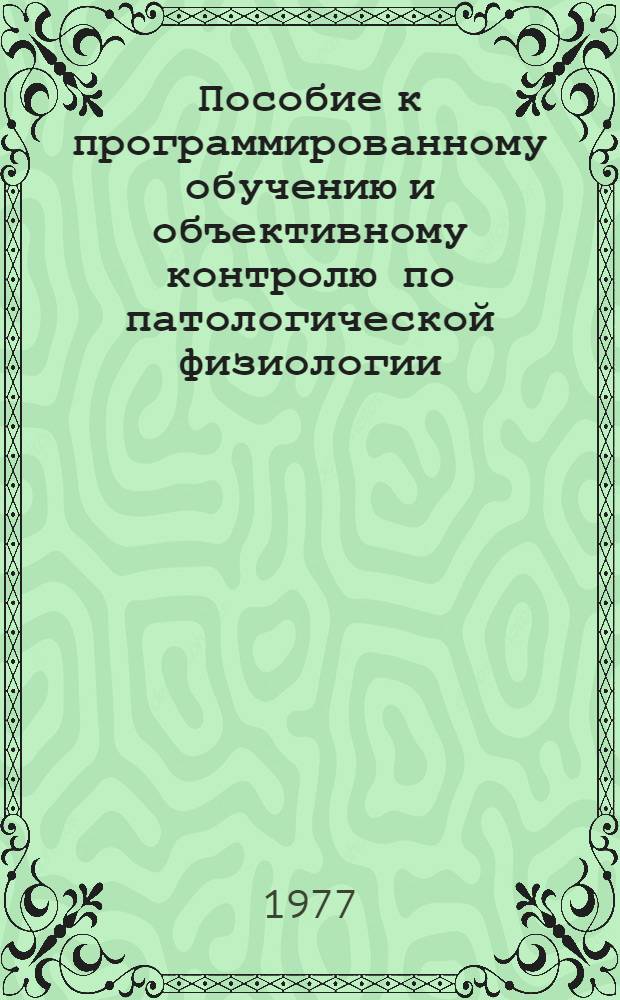 Пособие к программированному обучению и объективному контролю по патологической физиологии : Для студентов лечеб., сан. и стоматол. фак. Ч. 1