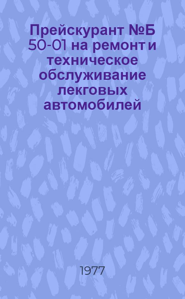 Прейскурант № Б 50-01 на ремонт и техническое обслуживание лекговых автомобилей : Ч. 4