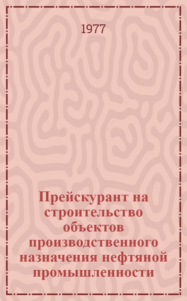 Прейскурант на строительство объектов производственного назначения нефтяной промышленности : Здания и сооружения Ч. 2. Ч. 3