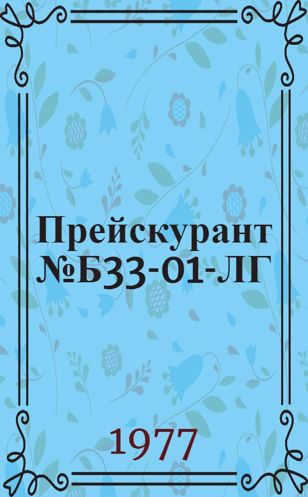 Прейскурант № Б33-01-ЛГ/ЛО на техническое обслуживание и ремонт телерадиоаппаратуры : Утв. 27/XII 1976 г. и др. : Введ. в действие с 1 апр. 1977 г