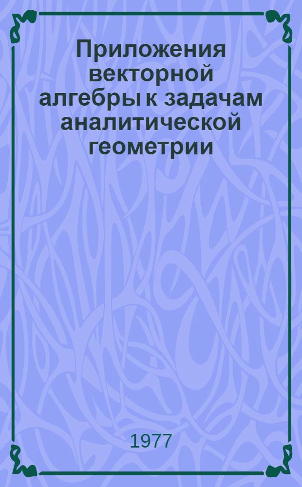 Приложения векторной алгебры к задачам аналитической геометрии : Метод. разраб. по курсу "Линейн. алгебра и аналит. геометрия" : В 3-х вып.