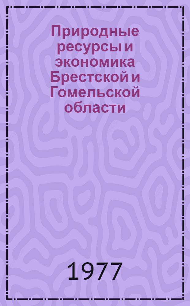 Природные ресурсы и экономика Брестской и Гомельской области : Сб. по материалам конф.