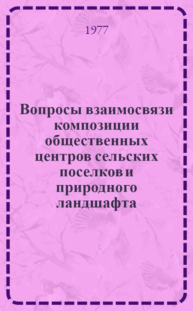 Вопросы взаимосвязи композиции общественных центров сельских поселков и природного ландшафта : Автореф. дис. на соиск. учен. степени канд. архитектуры : (18.00.02)