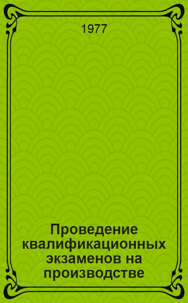 Проведение квалификационных экзаменов на производстве : (Метод. указания)