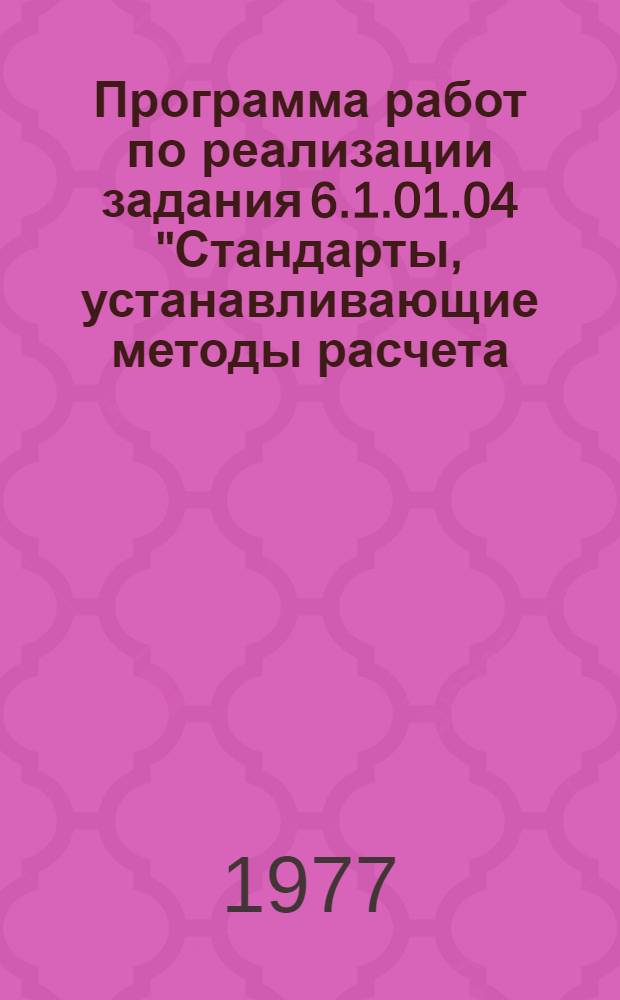 Программа работ по реализации задания 6.1.01.04 "Стандарты, устанавливающие методы расчета, испытаний и контроля долговечности, ремонтопригодности, прочности и износостойкости машин, механизмов и приборов", входящего в проблему 6.1.01. Государственного пятилетнего плана развития народного хозяйства СССР на 1976-1980 годы (часть I, том VI приложения № 8 к постановлению Совета Министров СССР от 21 октября 1976 г. № 870) в части создания комплекса межотраслевых нормативно-технических документов "Методы расчетов и испытаний на прочность в машиностроении"