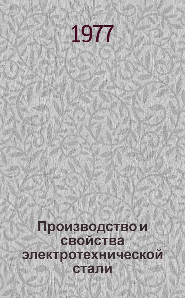 Производство и свойства электротехнической стали : Кн., журн. и пат. лит-ра на рус. и иностр. яз...