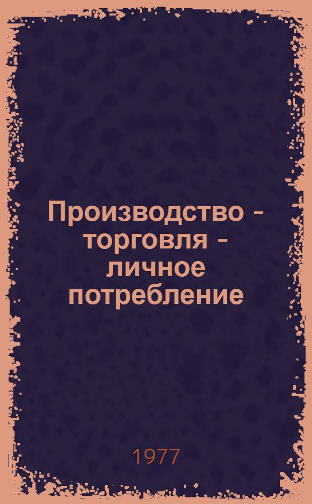 Производство - торговля - личное потребление : Сборник статей