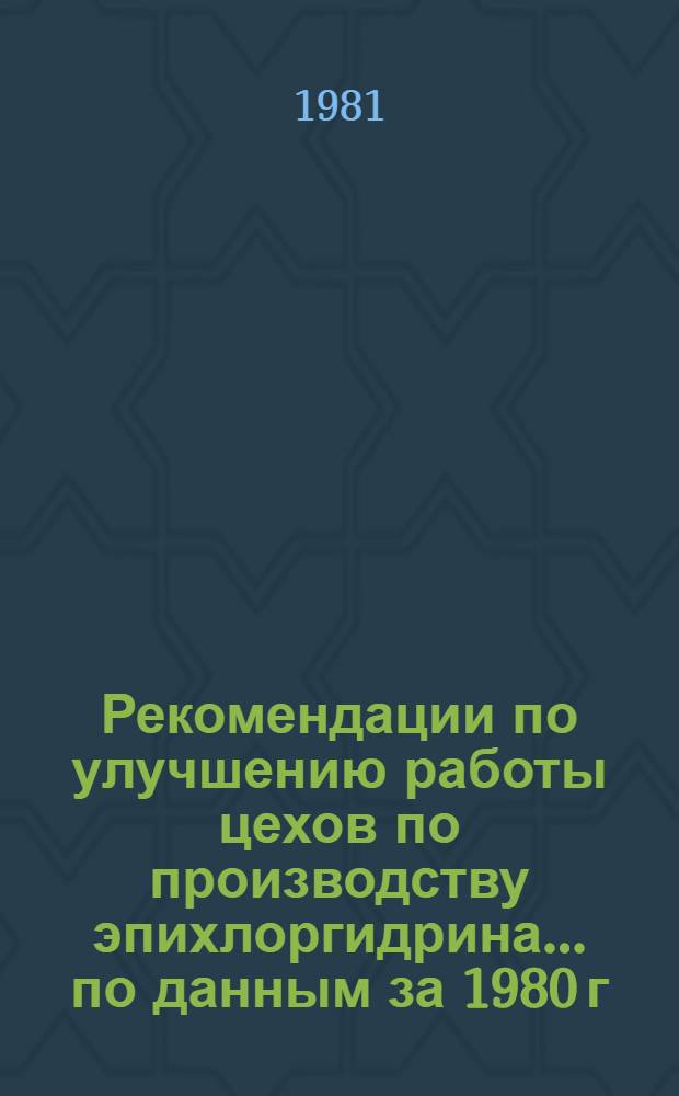 Рекомендации по улучшению работы цехов по производству эпихлоргидрина... ... по данным за 1980 г.