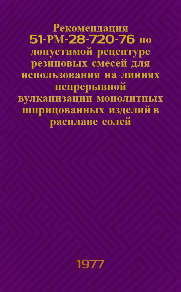 Рекомендация 51-РМ-28-720-76 по допустимой рецептуре резиновых смесей для использования на линиях непрерывной вулканизации монолитных шприцованных изделий в расплаве солей
