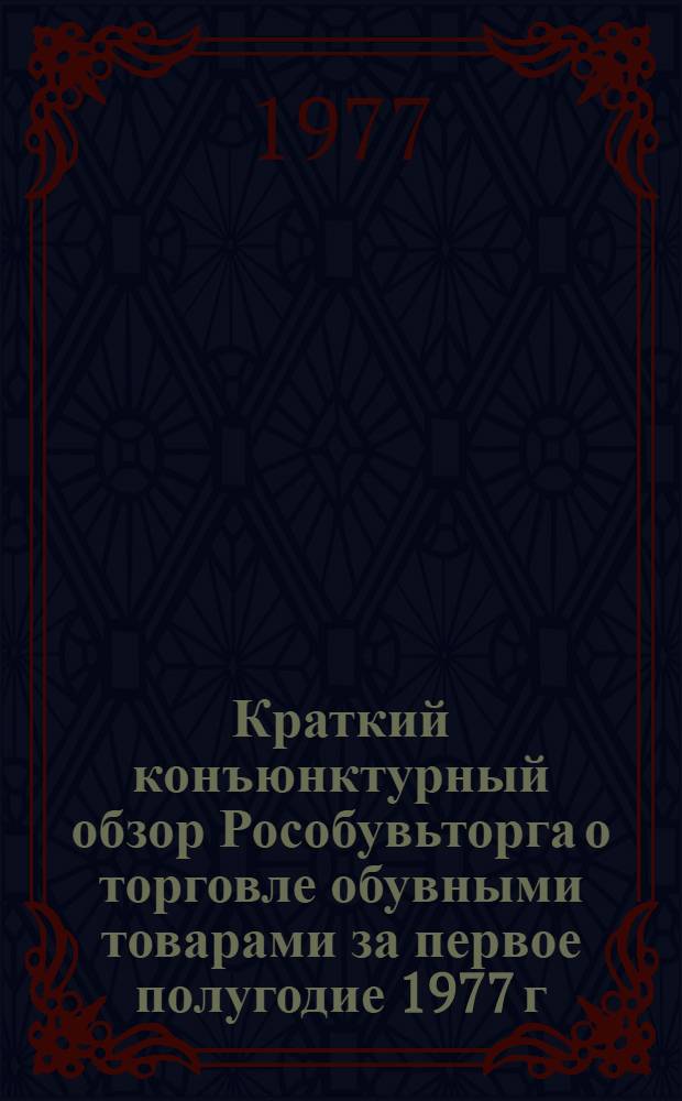 Краткий конъюнктурный обзор Рособувьторга о торговле обувными товарами за первое полугодие 1977 г.