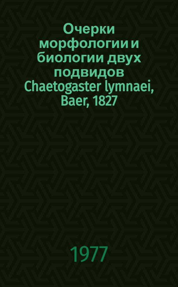 Очерки морфологии и биологии двух подвидов Chaetogaster lymnaei, Baer, 1827 : Автореф. дис. на соиск. учен. степени канд. биол. наук : (03.00.08)