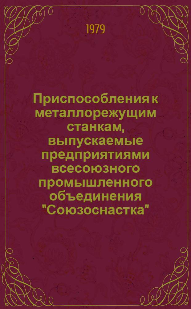 Приспособления к металлорежущим станкам, выпускаемые предприятиями всесоюзного промышленного объединения "Союзоснастка" : каталог. Вып. 3