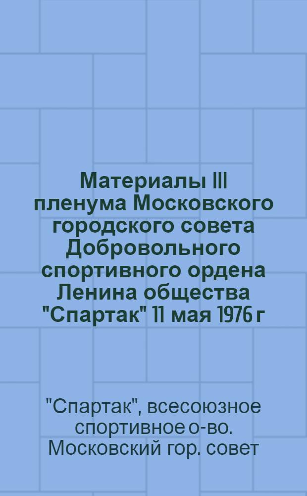 Материалы III пленума Московского городского совета Добровольного спортивного ордена Ленина общества "Спартак" 11 мая 1976 г.