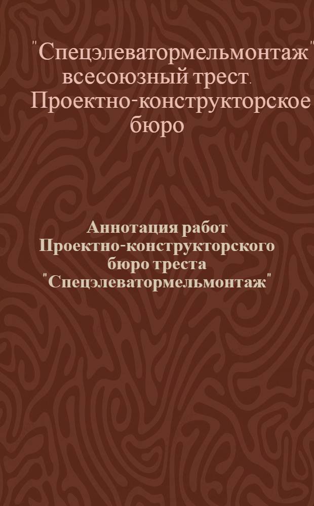 Аннотация работ Проектно-конструкторского бюро треста "Спецэлеватормельмонтаж" : Вып. 2-