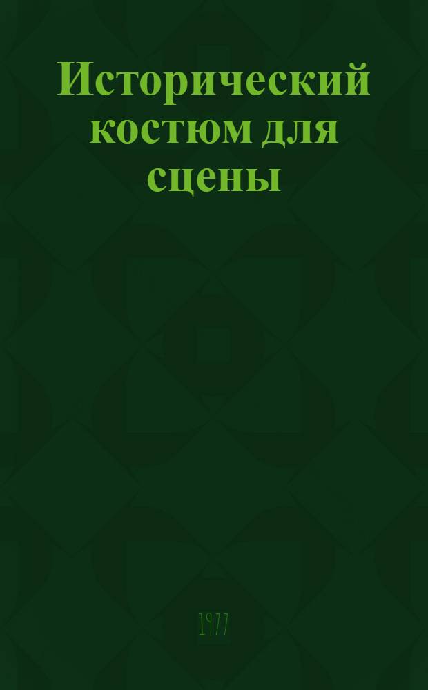 Исторический костюм для сцены : (Метод. разраб. для студентов заоч. отд-ния режиссер, актер, театровед. фак.)