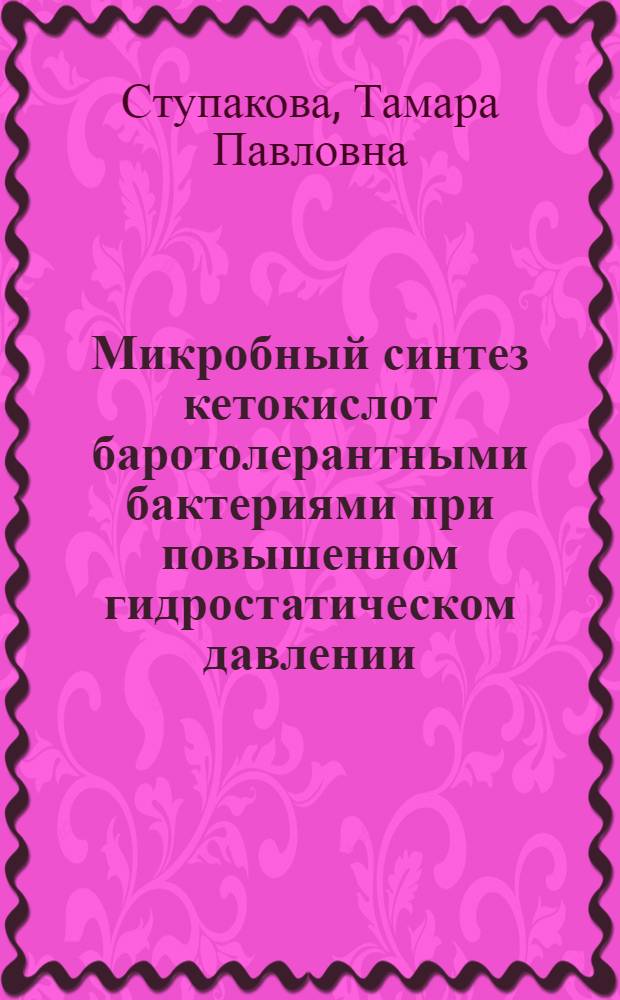 Микробный синтез кетокислот баротолерантными бактериями при повышенном гидростатическом давлении : Автореф. дис. на соиск. учен. степени канд. биол. наук : (03.00.07)
