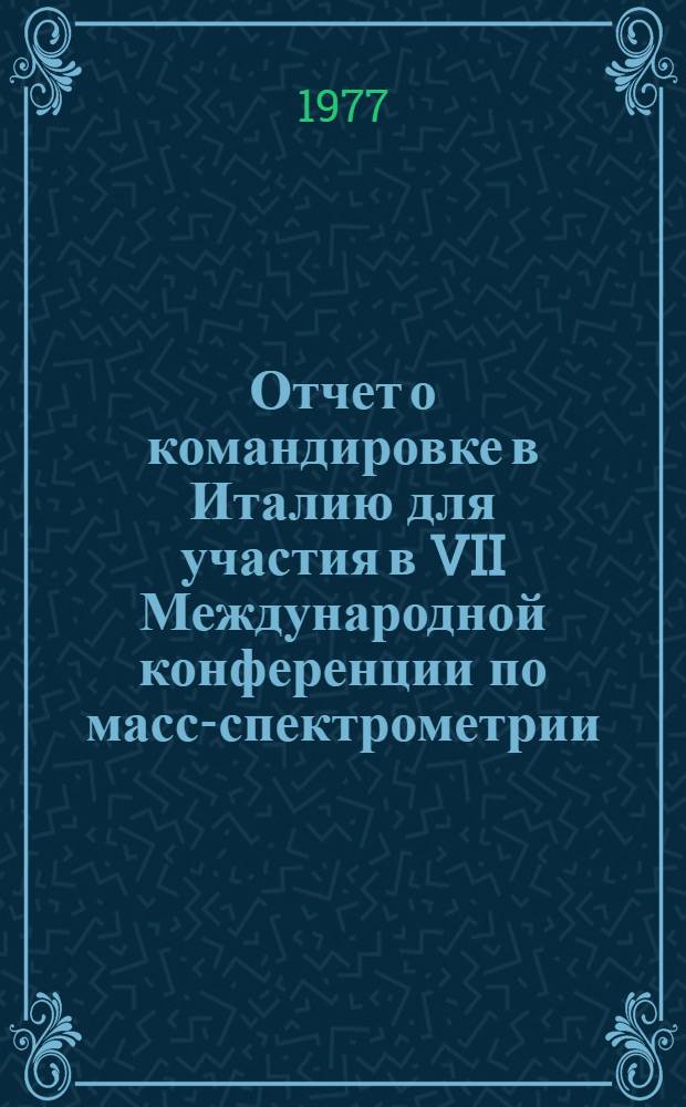 Отчет о командировке в Италию [для участия в VII Международной конференции по масс-спектрометрии, состоявшейся с 30 августа по 3 сентября 1976 г. в г. Флоренции]