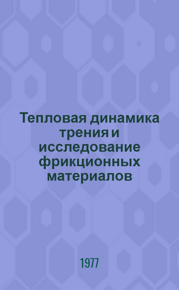 Тепловая динамика трения и исследование фрикционных материалов : Информ. указ... ... за 1975-1976 годы