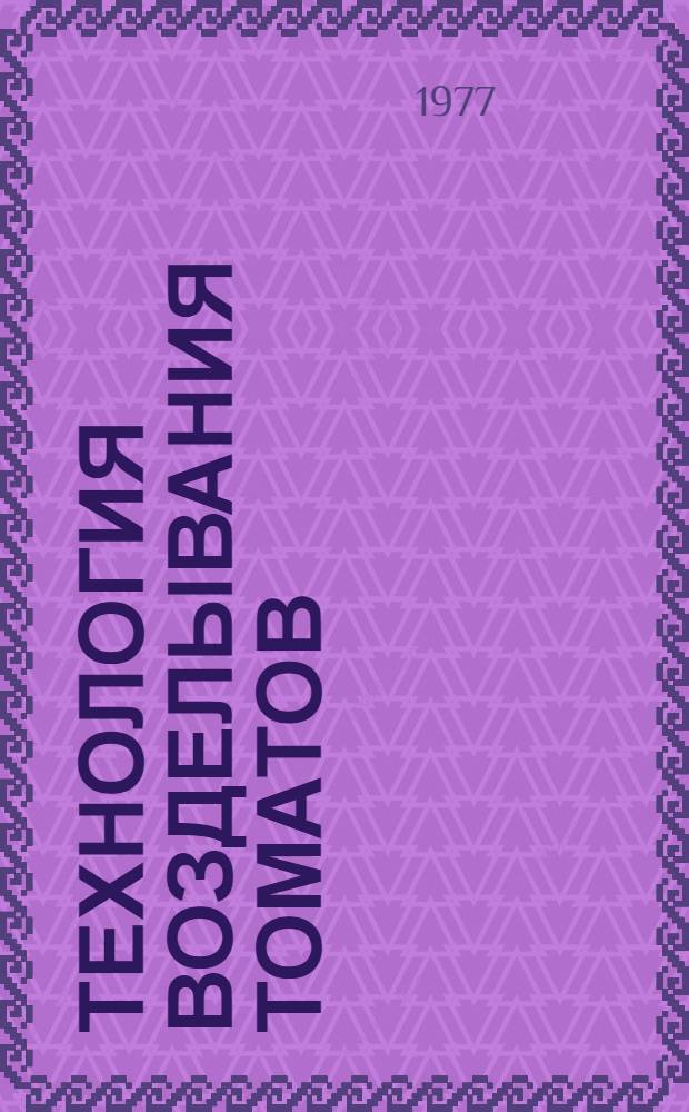 Технология возделывания томатов : Сб. статей