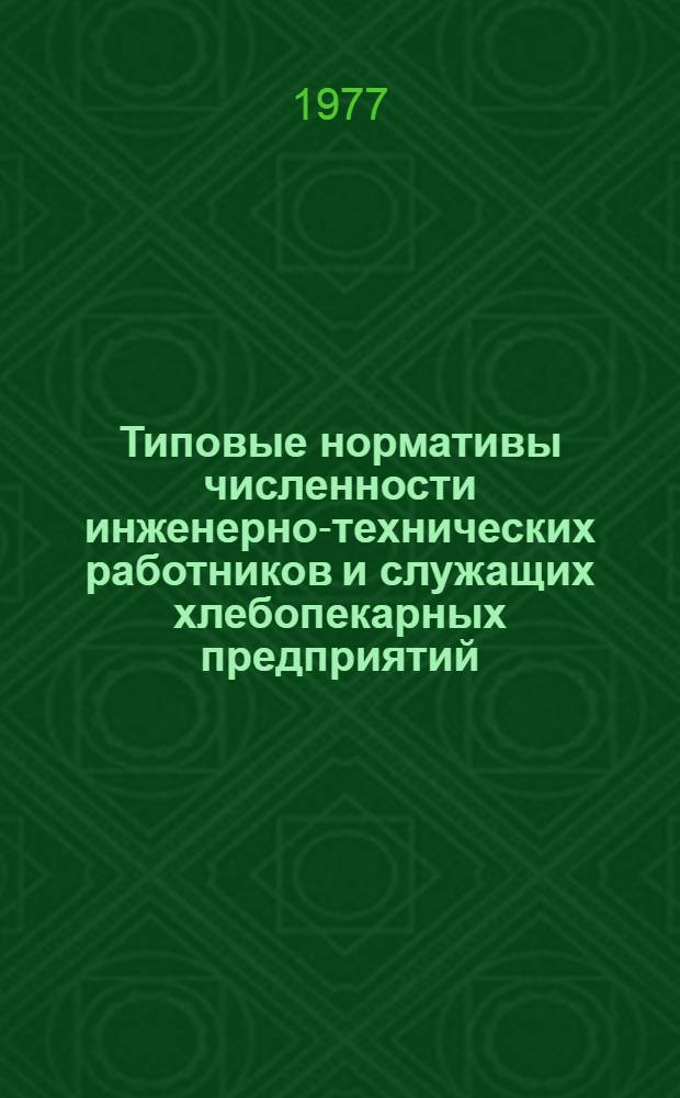 Типовые нормативы численности инженерно-технических работников и служащих хлебопекарных предприятий (пекарен, хлебозаводов и хлебокомбинатов) : (Постановление Правл. Центросоюза от 9/II 1977 г. № 19, п. 2)