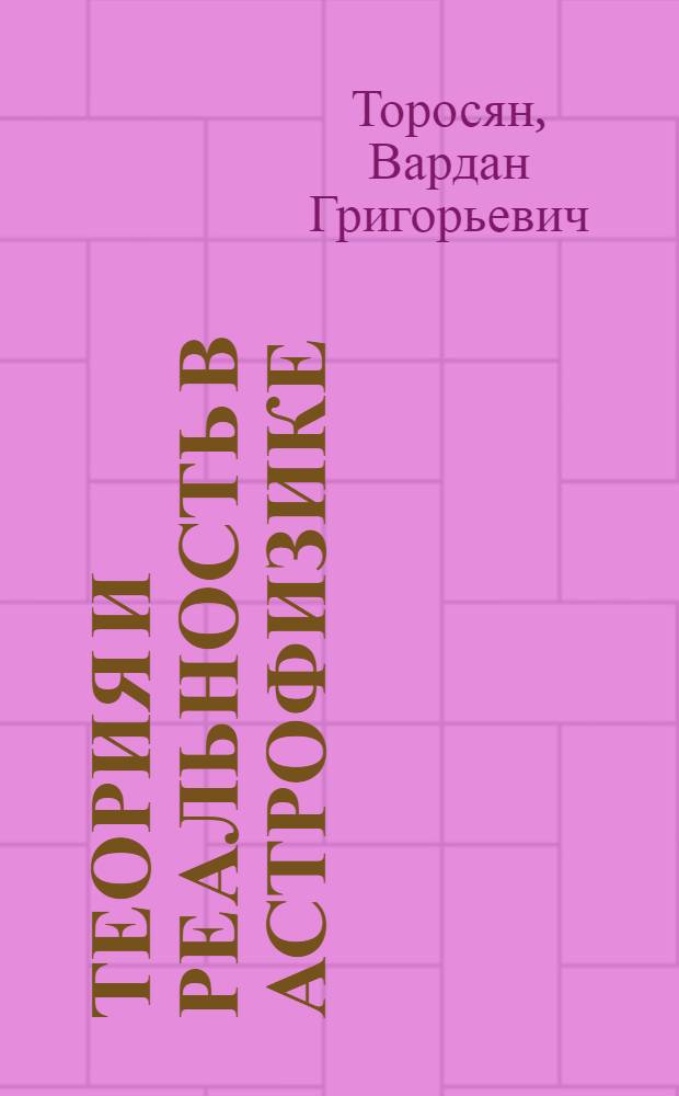 Теория и реальность в астрофизике (Критический анализ субъективистских концепций) : Автореф. дис. на соиск. учен. степени к. филос. н