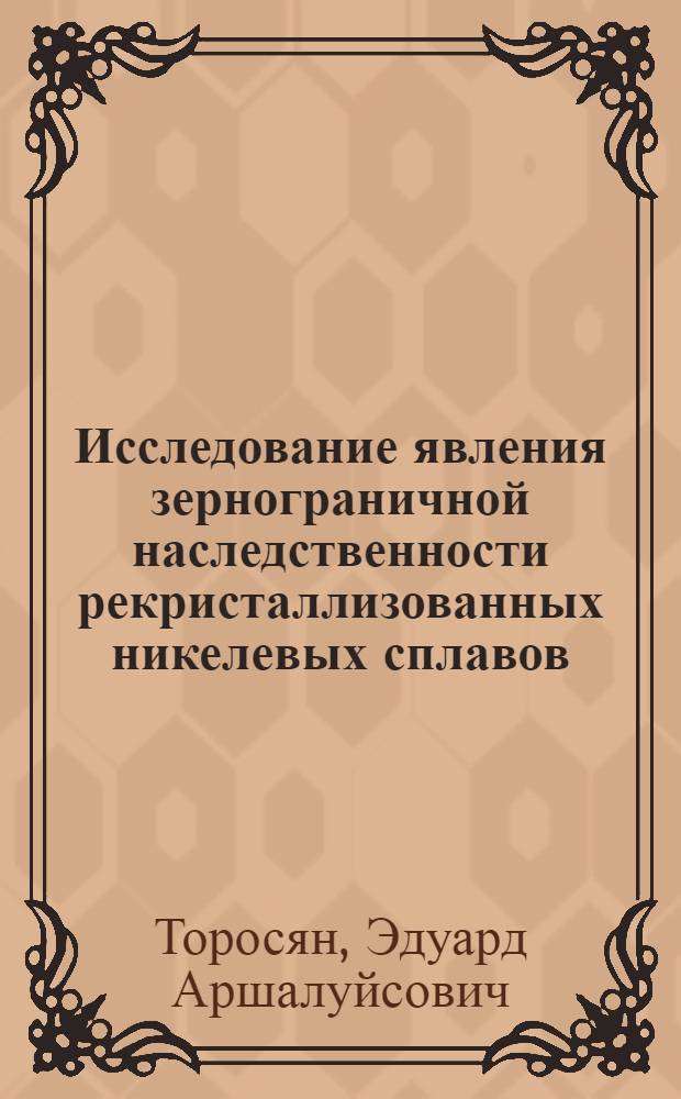 Исследование явления зернограничной наследственности рекристаллизованных никелевых сплавов : Автореф. дис. на соиск. учен. степени канд. техн. наук : (05.16.01)