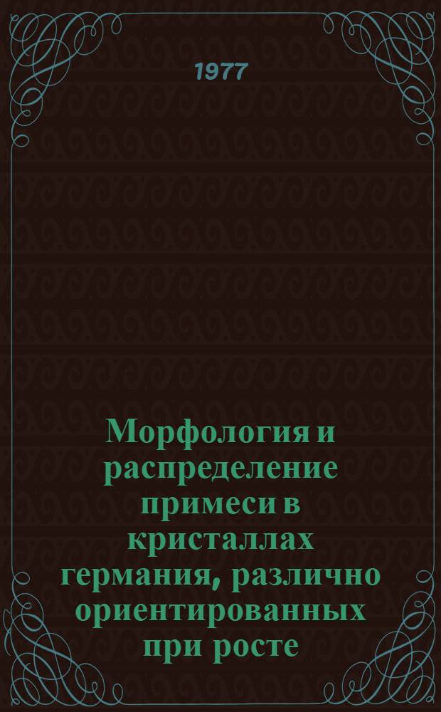 Морфология и распределение примеси в кристаллах германия, различно ориентированных при росте : Автореф. дис. на соиск. учен. степени канд. геол.-минерал. наук : (01.04.18)