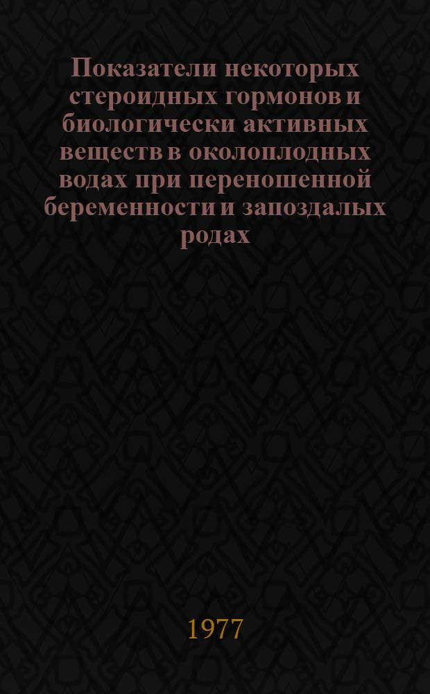 Показатели некоторых стероидных гормонов и биологически активных веществ в околоплодных водах при переношенной беременности и запоздалых родах : Автореф. дис. на соиск. учен. степени к. м. н