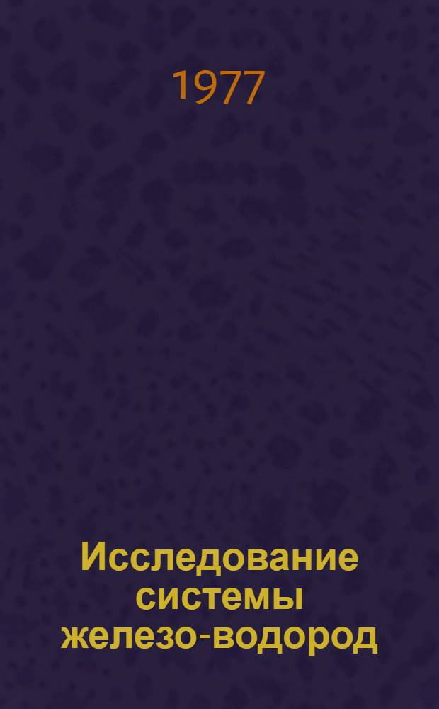 Исследование системы железо-водород : Автореф. дис. на соиск. учен. степени канд. техн. наук : (05.16.01)