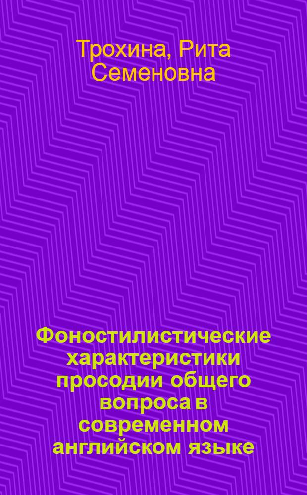 Фоностилистические характеристики просодии общего вопроса в современном английском языке (эксперим.-фонет. исследование) : Автореф. дис. на соиск. учен. степени к. филол. н