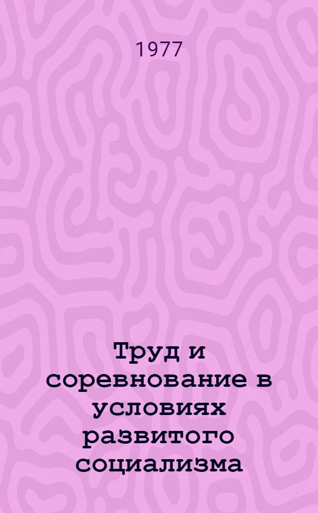 Труд и соревнование в условиях развитого социализма : Сборник
